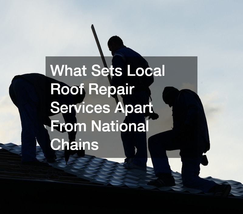 What Sets Local Roof Repair Services Apart From National Chains